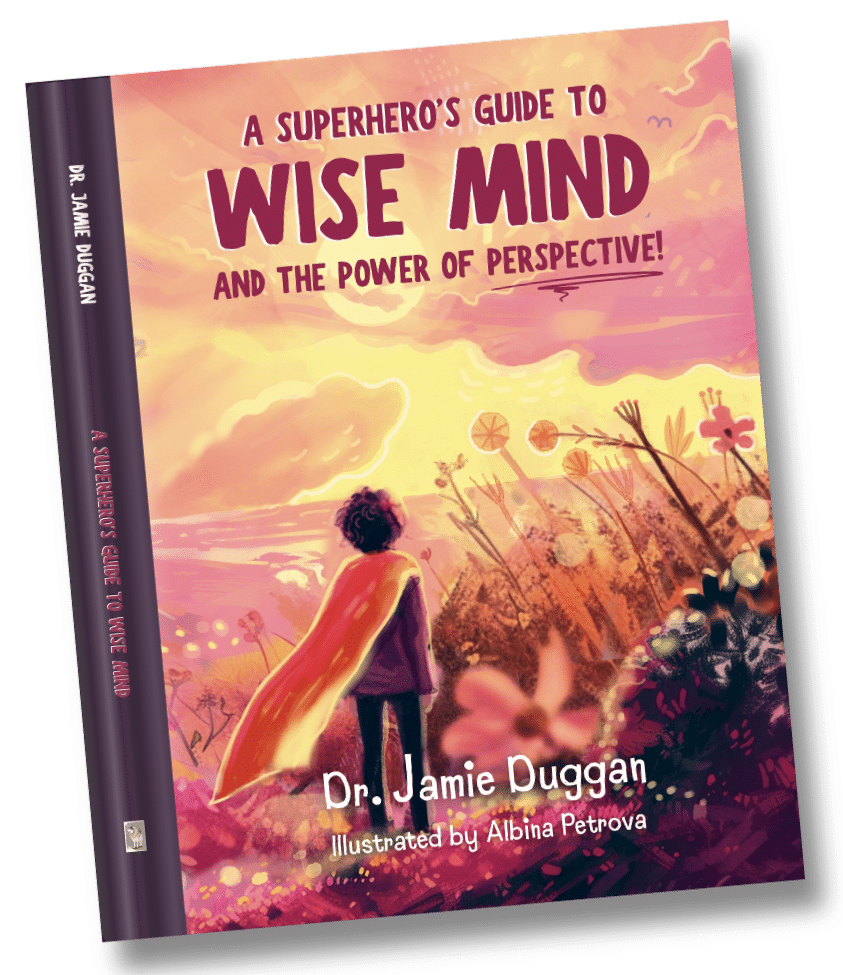 A Superhero’s Guide to Wise Mind and the Power of Perspective By Dr. Jamie Duggan